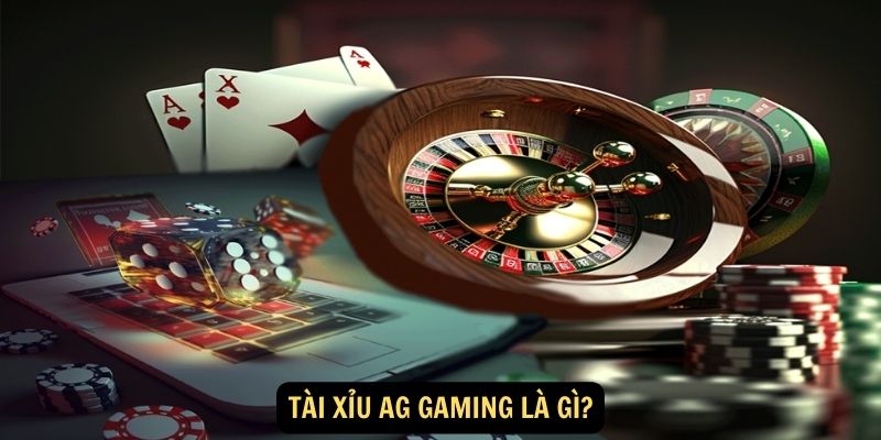 Tài Xỉu AG Gaming là gì?