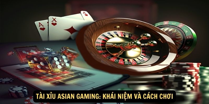 Tài xỉu Asian Gaming: Khái niệm và cách chơi